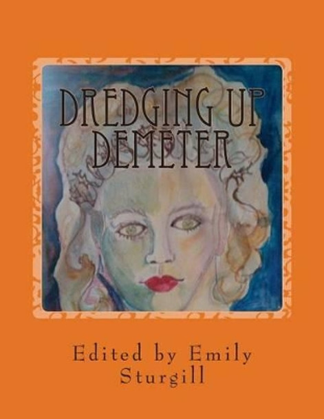 Dredging up Demeter: An Autumn Anthology of Poetry by Leesa Abbott 9781511451796