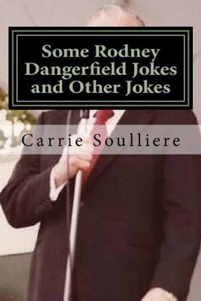 Some Rodney Dangerfield Jokes and Other Jokes by Carrie Soulliere 9781514653647