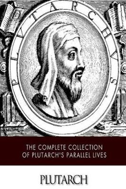 The Complete Collection of Plutarch's Parallel Lives by John Dryden 9781505387513