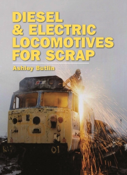 Diesel and Electric Locomotives for Scrap by Ashley Kenneth Butlin 9780860936701