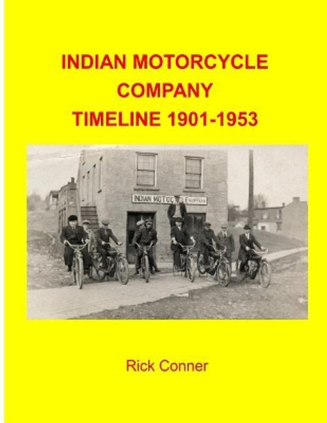 Indian Motorcycle Company Timeline 1901-1953 by Rick Conner 9781530981588
