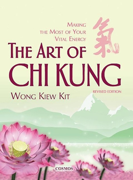The Art of Chi Kung: Making the Most of Your Vital Energy by Wong Kiew Kit 9789834087944