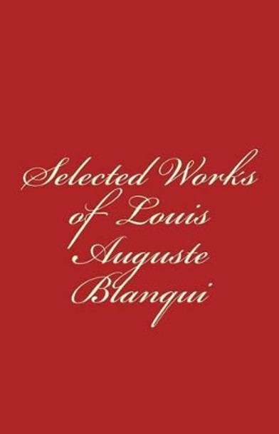 Selected Works of Louis-Auguste Blanqui by Louis-Auguste Blanqui 9781463725259