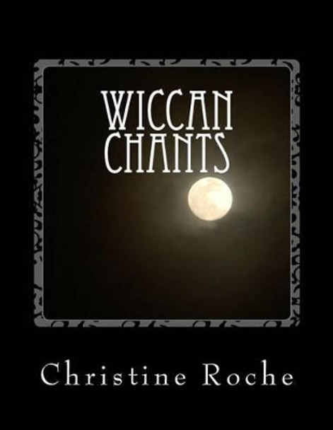 Wiccan Chants by Christine Roche 9781475190007