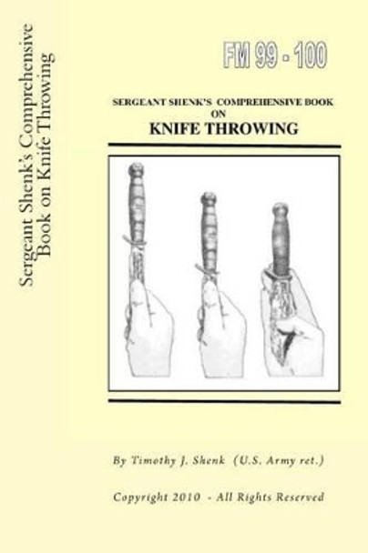 Sergeant Shenk's Comprehensive Book on Knife Throwing by Timothy J Shenk Us Arm 9781478118169