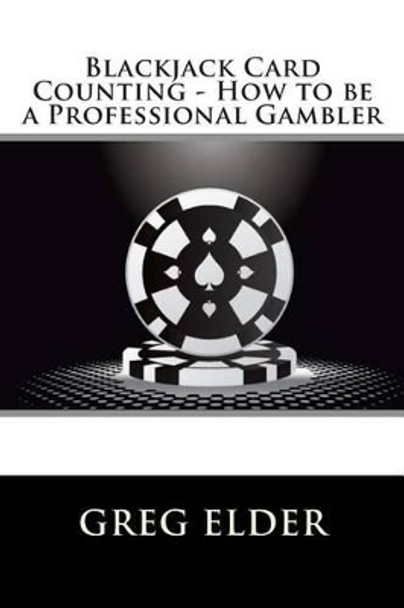 Blackjack Card Counting - How to be a Professional Gambler by Greg Elder 9781480153127