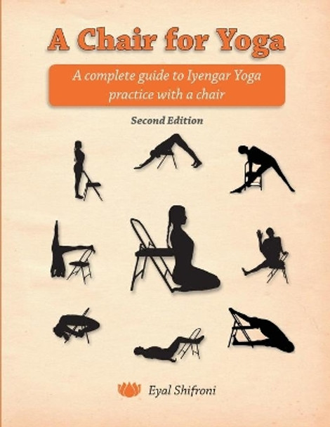 A Chair for Yoga: A complete guide to Iyengar Yoga practice with a chair by Eyal Shifroni 9781495296857