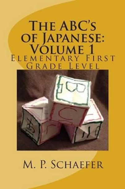 The ABC's of Japanese: Volume 1: Elementary First Grade Level by M P Schaefer 9781496006608