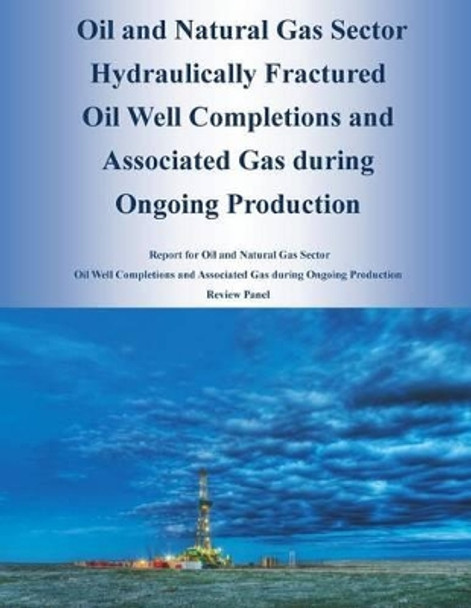 Oil and Natural Gas Sector Hydraulically Fractured Oil Well Completions and Associated Gas during Ongoing Production by U S Environmental Protection Agency 9781499387957