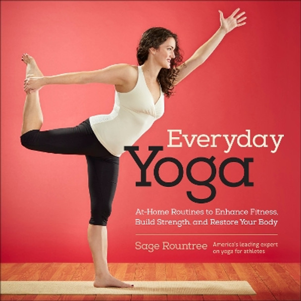Everyday Yoga: At-Home Routines to Enhance Fitness, Build Strength, and Restore Your Body by Sage Rountree 9781937715359