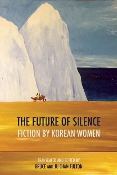 The Future of Silence: Fiction by Korean Women by Ju-Chan Fulton 9781938890178