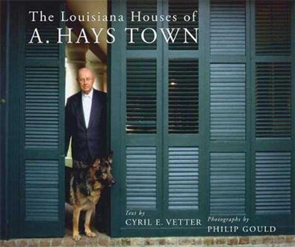 The Louisiana Houses of A. Hays Town by Cyril E. Vetter