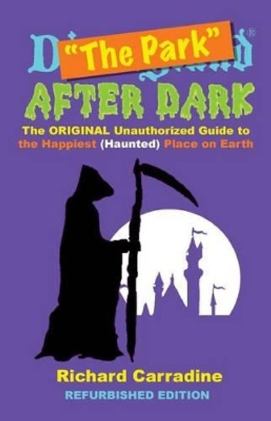 The Park After Dark: The Original Unauthorized Guide to the Happiest (Haunted) Place on Earth by Richard Carradine 9781534607132