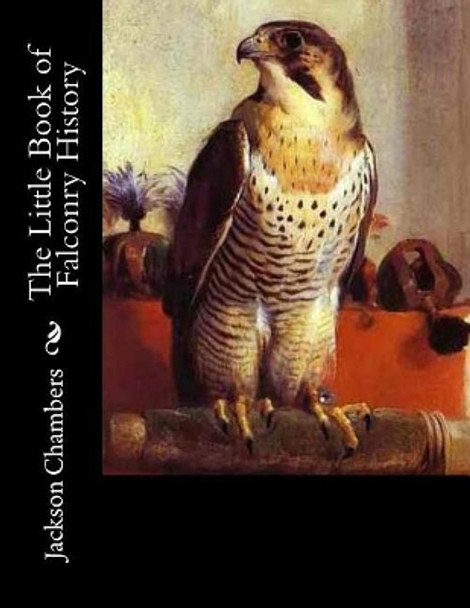 The Little Book of Falconry History by Jackson Chambers 9781979487108