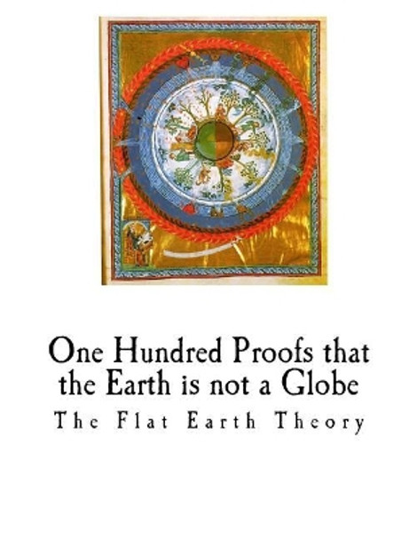 One Hundred Proofs That the Earth Is Not a Globe: Flat Earth Theory by William Carpenter 9781981146482