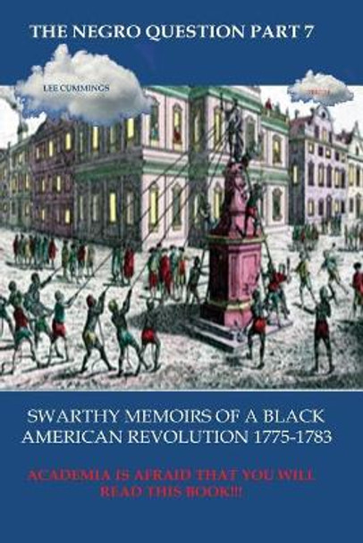 The Negro Question Part 7 Swarthy Memoirs of a Black American Revolution by Lee Cummings 9781982024086