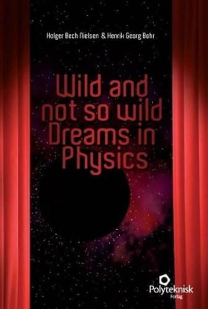 Wild and Not So Wild Dreams in Physics by Holger Bech Nielsen 9788750210382