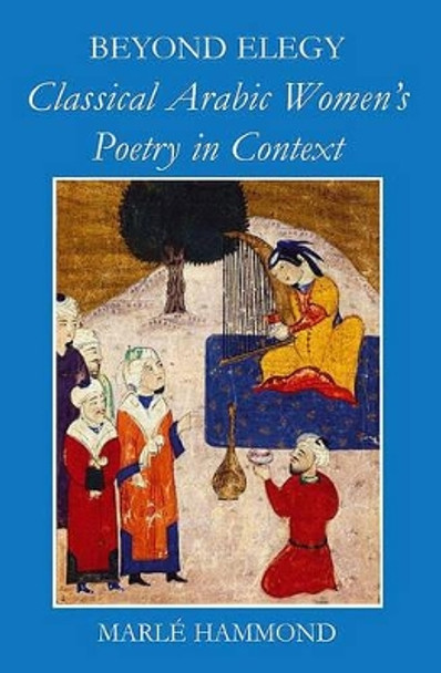 Beyond Elegy: Classical Arabic Women's Poetry in Context by Marle Hammond 9780197264720