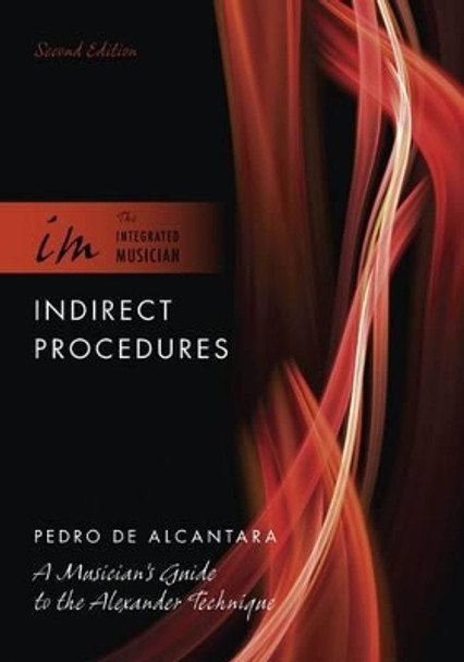 Indirect Procedures: A Musician's Guide to the Alexander Technique by Pedro De Alcantara 9780195388602