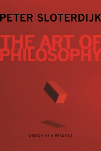 The Art of Philosophy: Wisdom as a Practice by Peter Sloterdijk 9780231158718