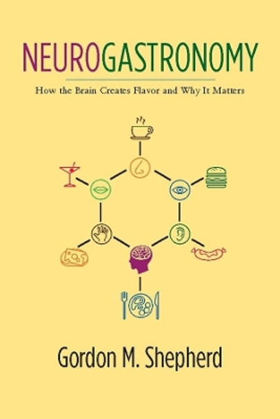 Neurogastronomy: How the Brain Creates Flavor and Why It Matters by Gordon M. Shepherd 9780231159104