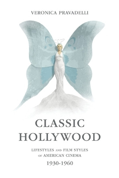 Classic Hollywood: Lifestyles and Film Styles of American Cinema, 1930-1960 by Veronica Pravadelli 9780252080340