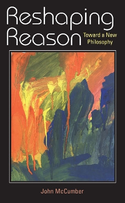 Reshaping Reason: Toward a New Philosophy by John McCumber 9780253219367