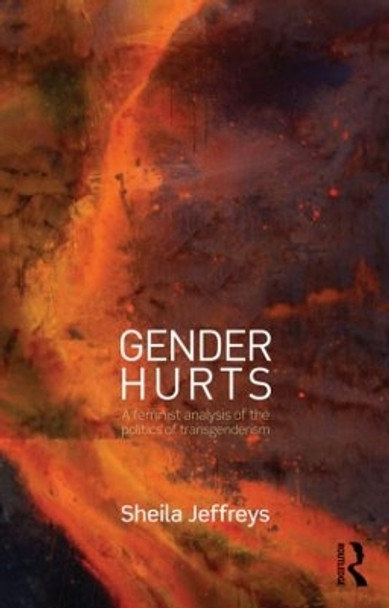 Gender Hurts: A Feminist Analysis of the Politics of Transgenderism by Sheila Jeffreys 9780415539401