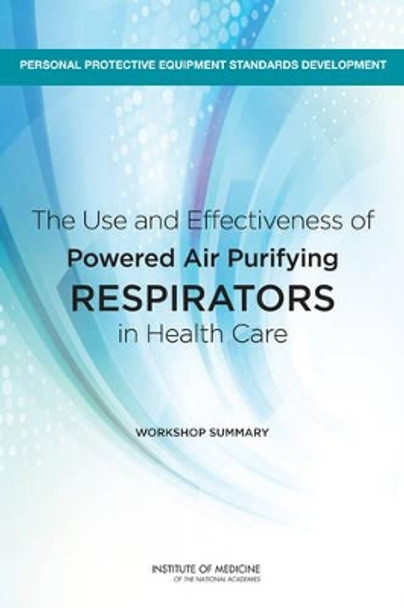 The Use and Effectiveness of Powered Air Purifying Respirators in Health Care: Workshop Summary by Board on Health Sciences Policy 9780309315951