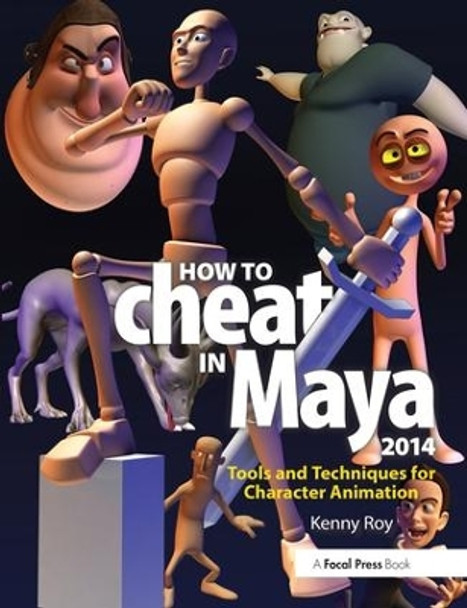 How to Cheat in Maya 2014: Tools and Techniques for Character Animation by Kenny Roy 9780415826594