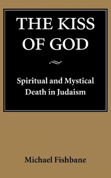 The Kiss of God: Spiritual and Mystical Death in Judaism by Michael Fishbane 9780295975559