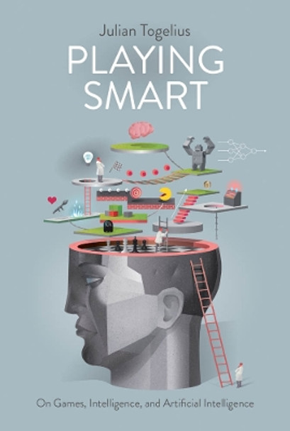 Playing Smart: On Games, Intelligence, and Artificial Intelligence by Julian Togelius 9780262039031