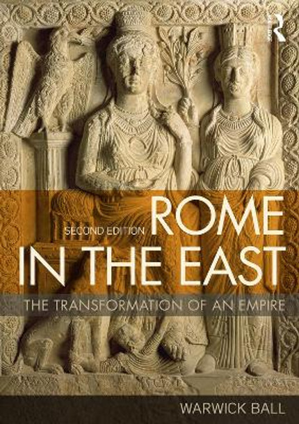 Rome in the East: The Transformation of an Empire by Warwick Ball 9780415717779