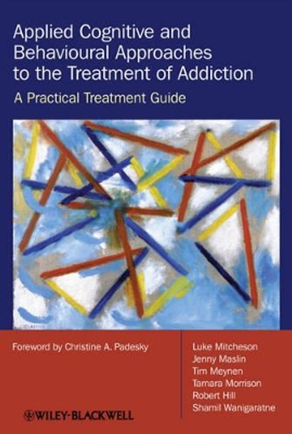 Applied Cognitive and Behavioural Approaches to the Treatment of Addiction: A Practical Treatment Guide by Luke Mitcheson 9780470510636