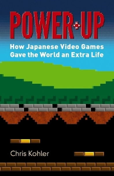 Power Up: How Japanese Video Games Gave the World an Extra Life by Chris Kohler 9780486801490