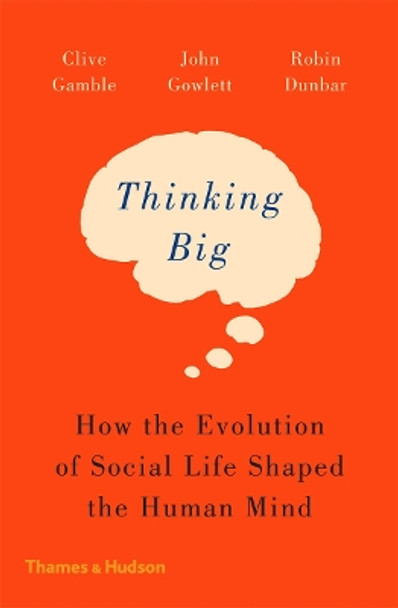 Thinking Big: How the Evolution of Social Life Shaped the Human Mind by Clive Gamble 9780500293829