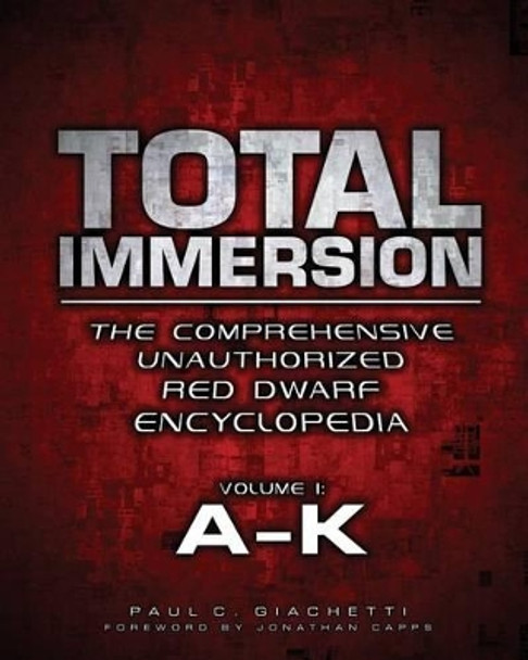 Total Immersion: The Comprehensive Unauthorized Red Dwarf Encyclopedia: A-K by Paul C Giachetti 9780578150574