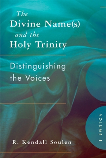The Divine Name(s) and the Holy Trinity, Volume One: Distinguishing the Voices by R. Kendall Soulen 9780664234140