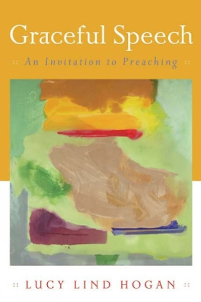 Graceful Speech: An Invitation to Preaching by Lucy Lind Hogan 9780664228774