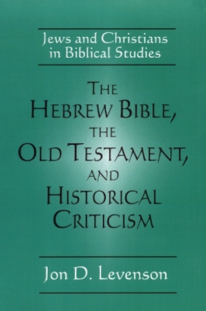 The Hebrew Bible, the Old Testament, and Historical Criticism: Jews and Christians in Biblical Studies by Jon D. Levenson 9780664254070