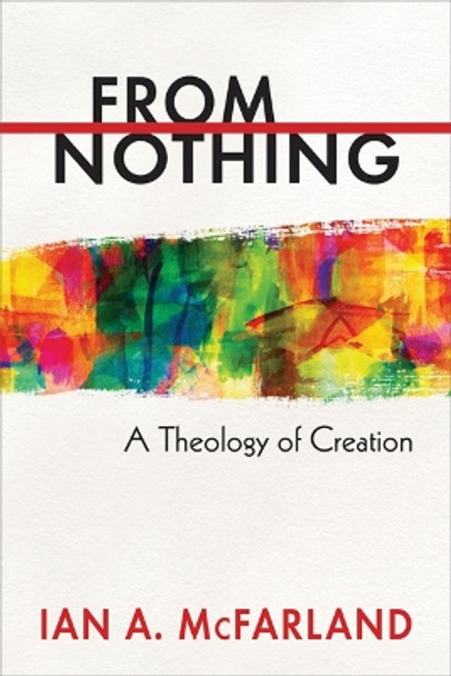 From Nothing: A Theology of Creation by Ian A. McFarland 9780664238193