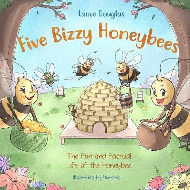 Five Bizzy Honey Bees - The Fun and Factual Life of the Honey Bee: Captivating, Educational and Fact-filled Picture Book about Bees for Toddlers, Kids, Children and Adults by Lance Douglas 9780692997871