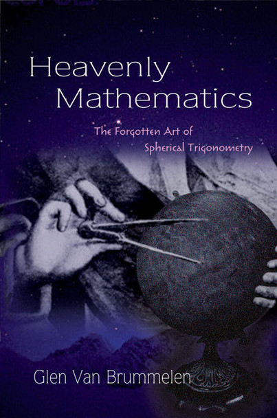 Heavenly Mathematics: The Forgotten Art of Spherical Trigonometry by Glen Van Brummelen 9780691175997
