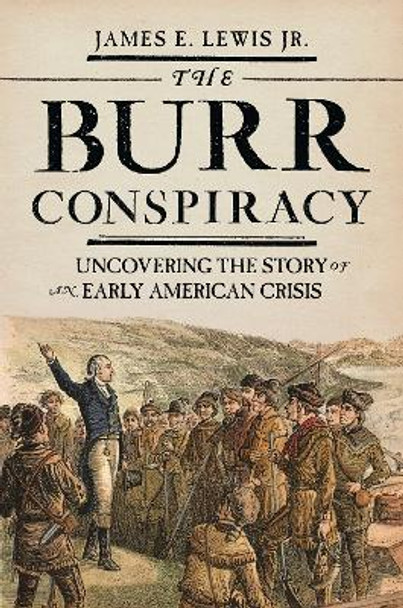 The Burr Conspiracy: Uncovering the Story of an Early American Crisis by James E. Lewis 9780691191553