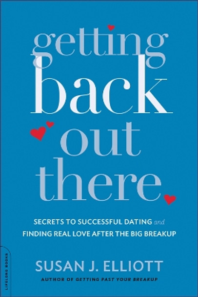 Getting Back Out There: Secrets to Successful Dating and Finding Real Love after the Big Breakup by Susan Elliott 9780738216836