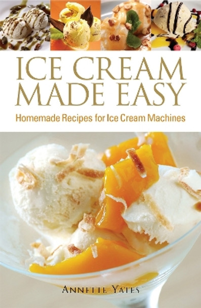 Ice Cream Made Easy: Homemade Recipes for Ice Cream Machines by Annette Yates 9780716022268