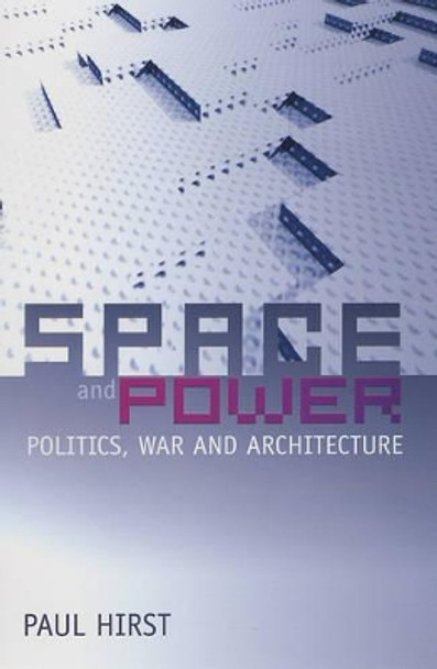 Space and Power: Politics, War and Architecture by Paul Q. Hirst 9780745634562