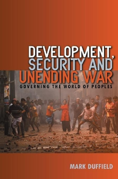 Development, Security and Unending War: Governing the World of Peoples by Mark R. Duffield 9780745635804