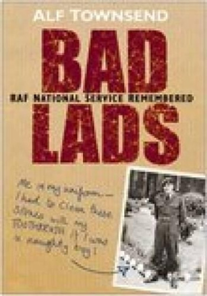 Bad Lads: RAF National Service Remembered by Alf Townsend 9780750941549