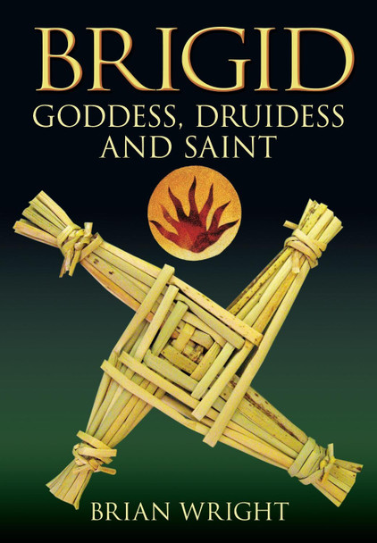 Brigid: Goddess, Druidess and Saint by Wright Brian 9780752448657